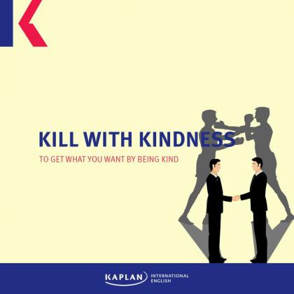 Kill with kindness